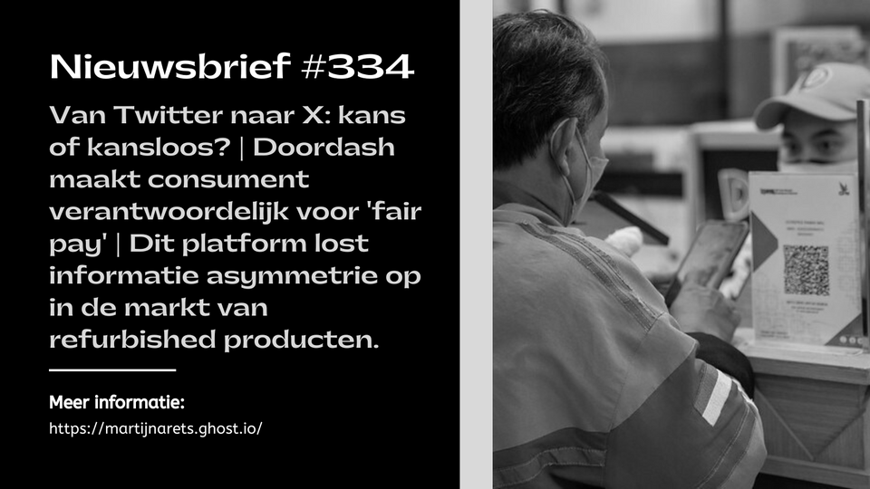 Van Twitter naar X: kans of kansloos? | Doordash maakt consument verantwoordelijk voor 'fair pay' | Dit platform lost informatie asymmetrie op in de markt van refurbished producten.