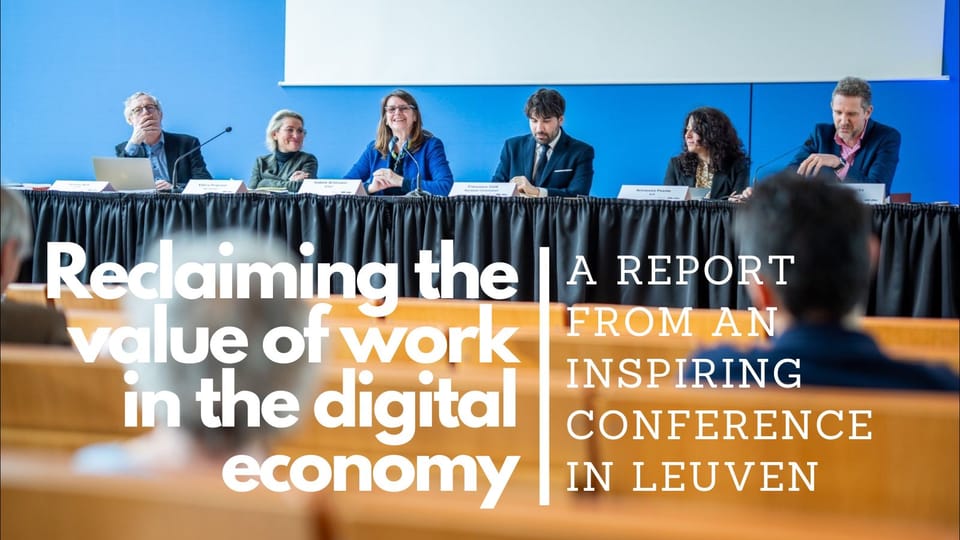 Reclaiming the value of work in the digital economy:  A report from an inspiring conference in Leuven.